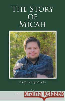 The Story of Micah: A Life Full of Miracles Kathleen J Perry 9781512748369 WestBow Press