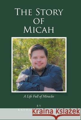 The Story of Micah: A Life Full of Miracles Kathleen J Perry 9781512748376 WestBow Press