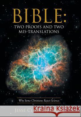 Bible: Two Proofs and Two Mis-Translations: Why Some Christians Reject Science Jesse Clopton James 9781512749687 WestBow Press