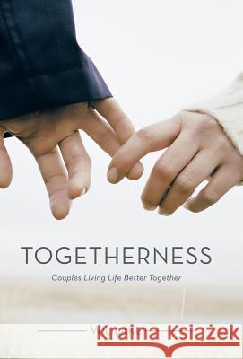 Togetherness: Couples Living Life Better Together Wil Lake 9781512749717 WestBow Press