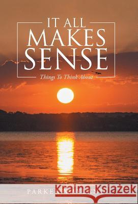 It All Makes Sense: Things To Think About Parker Wayland 9781512749830