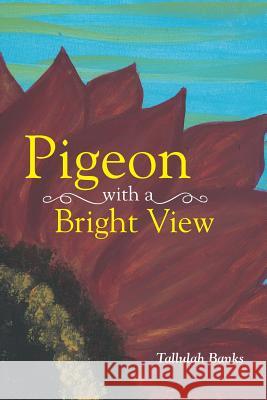 Pigeon with a Bright View Tallulah Banks 9781512749946 Westbow Press