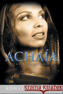 Achaía: The Days Of Noah Beckham, Ronald 9781512750010