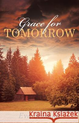 Grace for Tomorrow Eva Schmidt 9781512750164 WestBow Press