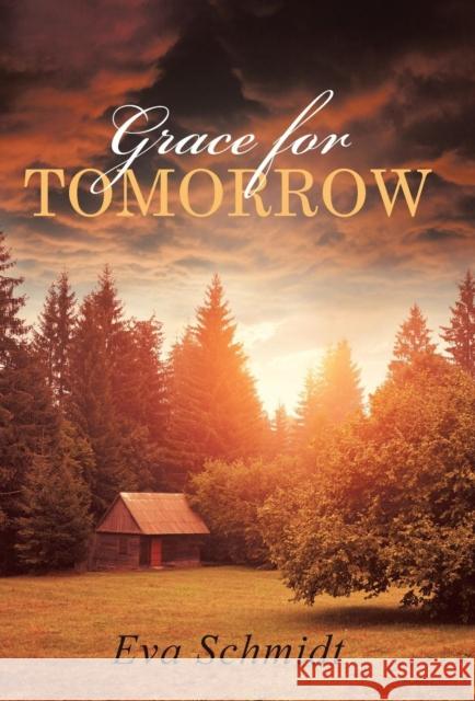 Grace for Tomorrow Eva Schmidt 9781512750171 WestBow Press