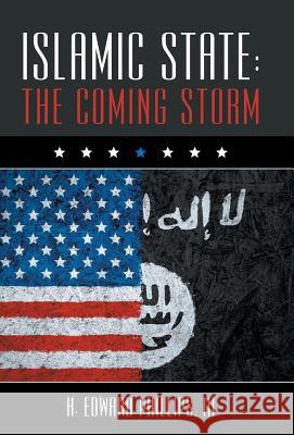 Islamic State: The Coming Storm III H. Edward Phillips 9781512750317 WestBow Press