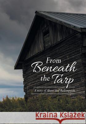 From Beneath the Tarp: A story of Abuse and Redemption Perry, Susan M. 9781512751017