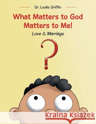 What Matters to God Matters to Me!: Love & Marriage Griffin, Leslie 9781512751185