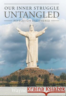 Our Inner Struggle Untangled: Revelation Deciphered Wayne Mullins, Sr 9781512751413