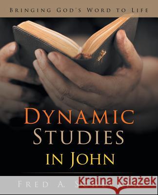 Dynamic Studies in John: Bringing God's Word to Life Fred a Scheeren 9781512751901 WestBow Press