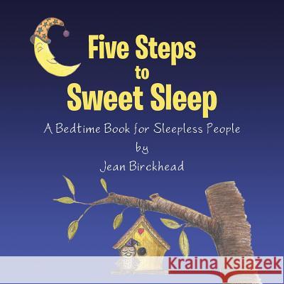 Five Steps to Sweet Sleep: A Bedtime Book for Sleepless People Jean Birckhead 9781512752038 WestBow Press