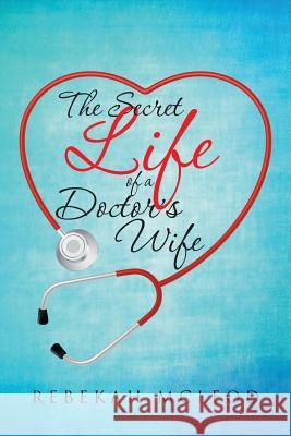The Secret Life of a Doctor's Wife Rebekah McLeod 9781512752137