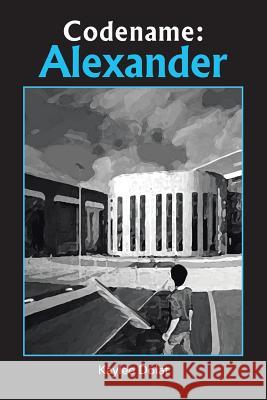 Codename: Alexander Kaylee Dolat 9781512752663 WestBow Press