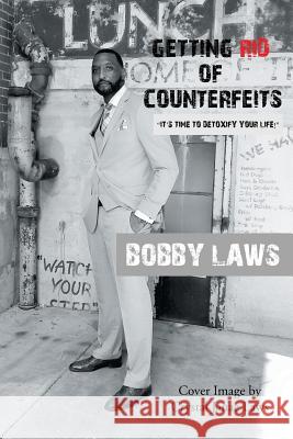 Getting Rid of Counterfeits: It's Time to Detoxify Your Life! Bobby Laws 9781512752700 WestBow Press