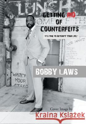 Getting Rid of Counterfeits: It's Time to Detoxify Your Life! Bobby Laws 9781512752717 WestBow Press