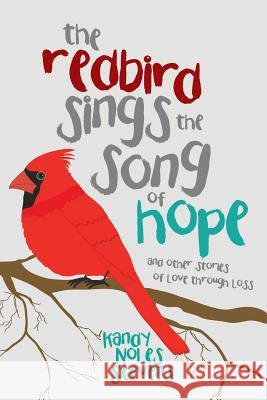 The Redbird Sings the Song of Hope Kandy Noles Stevens 9781512752823 WestBow Press