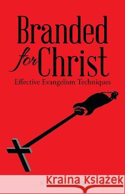 Branded for Christ: Effective Evangelism Techniques Robert F. Feller 9781512753912 WestBow Press