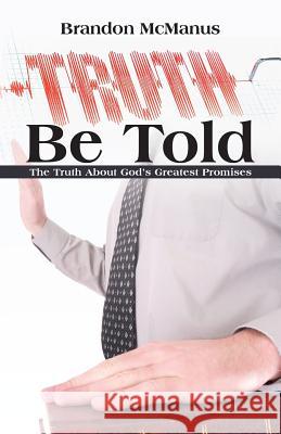 Truth Be Told: The Truth About God's Greatest Promises Brandon McManus 9781512754421 WestBow Press