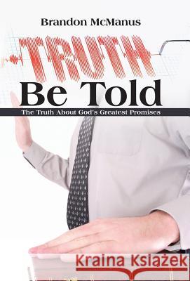 Truth Be Told: The Truth About God's Greatest Promises Brandon McManus 9781512754438 WestBow Press