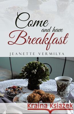 Come and Have Breakfast Jeanette Vermilya 9781512754926 WestBow Press