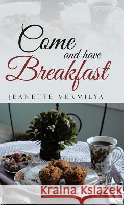 Come and Have Breakfast Jeanette Vermilya 9781512754940 WestBow Press