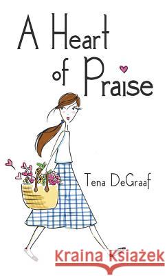 A Heart of Praise Tena DeGraaf 9781512755411