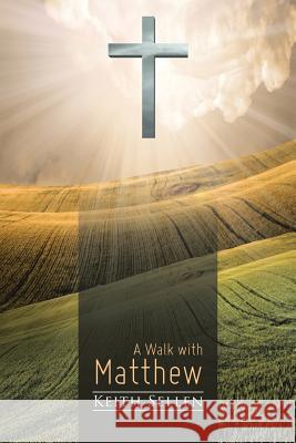 A Walk with Matthew Keith Sellen 9781512755497 WestBow Press