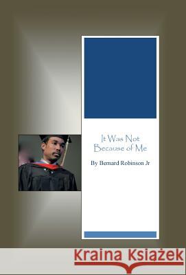 It Was Not Because of Me Bernard Robinson, Jr 9781512755787 WestBow Press