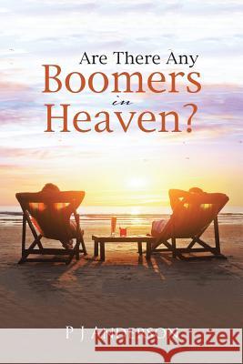 Are There Any Boomers in Heaven? P J Anderson 9781512756203 WestBow Press