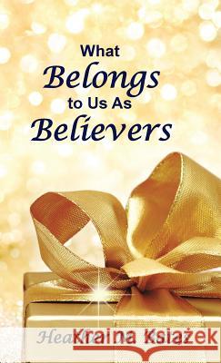 What Belongs to Us As Believers Heather M Bates 9781512756715 WestBow Press