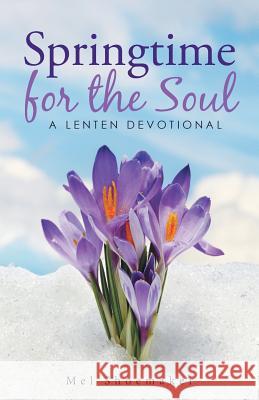 Springtime for the Soul: A Lenten Devotional Mel Shoemaker 9781512756982