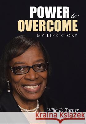 Power to Overcome: My Life Story Willa D. Turner 9781512757101 WestBow Press