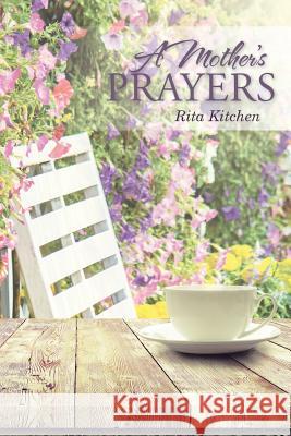 A Mother's Prayers Rita Kitchen 9781512757200 WestBow Press