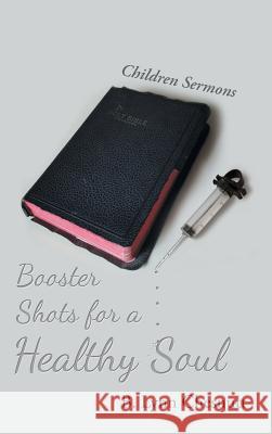 Booster Shots for a Healthy Soul: Children Sermons B Lynn Chesnutt 9781512757552 Westbow Press