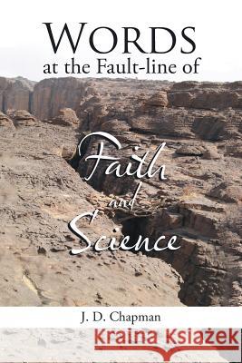 Words at the Fault-line of Faith and Science J D Chapman 9781512757897 WestBow Press