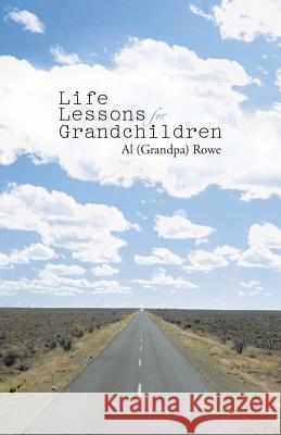 Life Lessons for Grandchildren Al (Grandpa) Rowe 9781512757996 WestBow Press