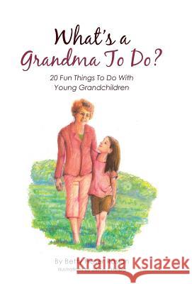 What's a Grandma To Do?: 20 Fun Things To Do With Young Grandchildren Rosian, Betty Fieser 9781512758030
