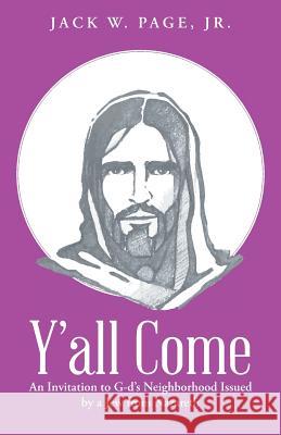 Y'all Come: An Invitation to G-d's Neighborhood Issued by a Jew from Nazareth Jack W Page, Jr 9781512758313 WestBow Press