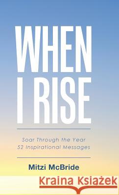 When I Rise: 52 Devotional Thoughts to Take You Through the Year Mitzi McBride 9781512758757 WestBow Press