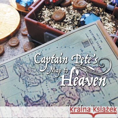 Captain Pete's Map to Heaven Jennifer Mooney 9781512758863 WestBow Press