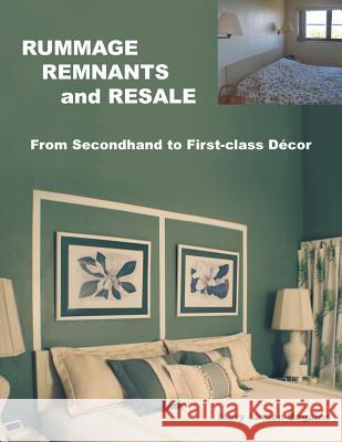 RUMMAGE, REMNANTS and RESALE: From Secondhand to First-class Décor Ragains, Mary Linden 9781512759068 WestBow Press