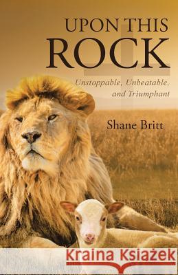Upon This ROCK: Unstoppable, Unbeatable, and Triumphant Britt, Shane 9781512759143