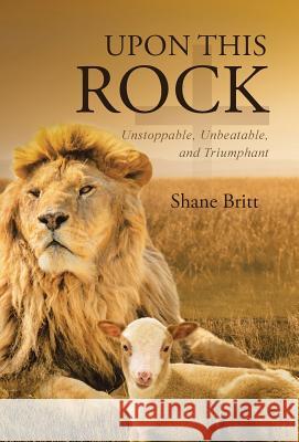 Upon This ROCK: Unstoppable, Unbeatable, and Triumphant Britt, Shane 9781512759150