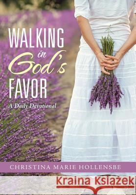 Walking in God's Favor: A Daily Devotional Christina Marie Hollensbe 9781512760194