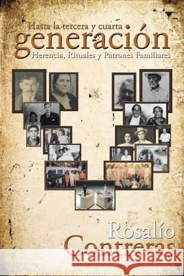 Hasta la tercera y cuarta generación: Herencia, rituales y patrones familiares Contreras, Rosalío 9781512760422 WestBow Press