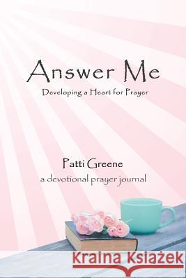 Answer Me: Developing a Heart for Prayer Patti Greene 9781512760453