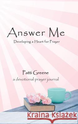 Answer Me: Developing a Heart for Prayer Patti Greene 9781512760460