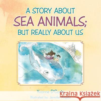A Story about Sea Animals; But really about us D'Costa, Yvonne 9781512760965 WestBow Press
