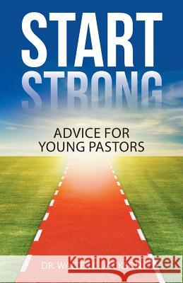 Start Strong: Advice for Young Pastors Dr Walter Jackson 9781512760972 WestBow Press