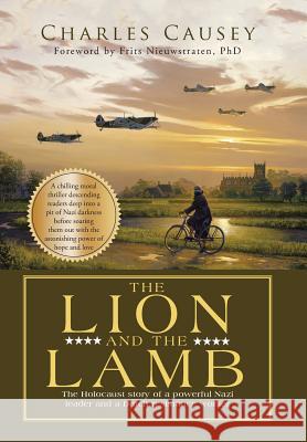 The Lion and the Lamb: The true Holocaust story of a powerful Nazi leader and a Dutch resistance worker Causey, Charles 9781512761108 WestBow Press